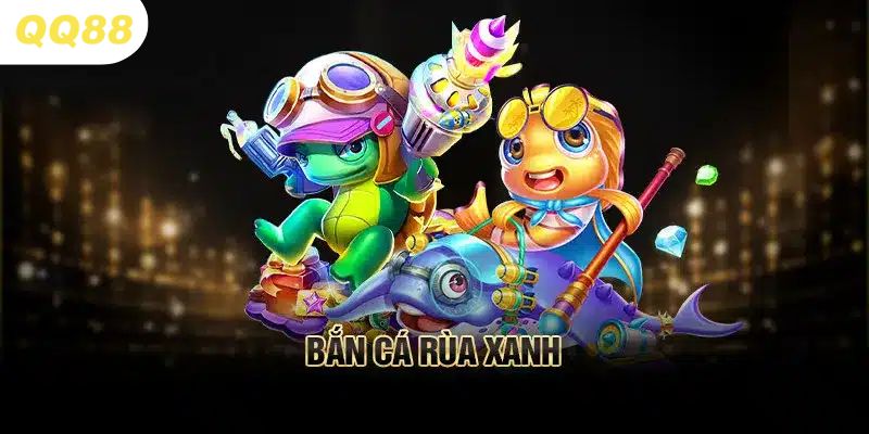 Bắn cá rùa xanh